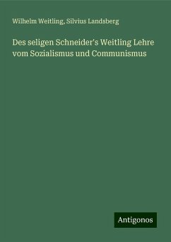 Des seligen Schneider's Weitling Lehre vom Sozialismus und Communismus - Weitling, Wilhelm; Landsberg, Silvius