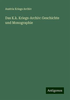 Das K.k. Kriegs-Archiv: Geschichte und Monographie - Archiv, Austria Kriegs