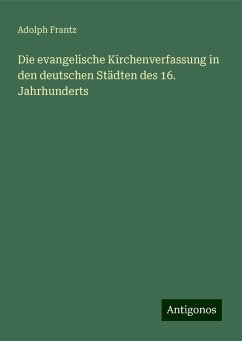 Die evangelische Kirchenverfassung in den deutschen Städten des 16. Jahrhunderts - Frantz, Adolph