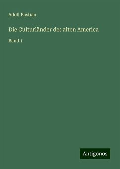 Die Culturländer des alten America - Bastian, Adolf