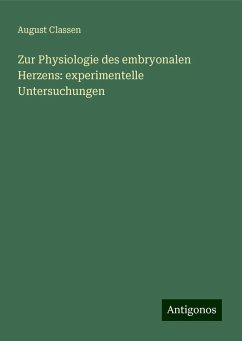 Zur Physiologie des embryonalen Herzens: experimentelle Untersuchungen - Classen, August