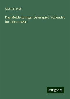 Das Meklenburger Osterspiel: Vollendet im Jahre 1464 - Freybe, Albert