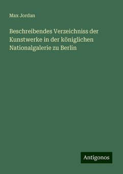 Beschreibendes Verzeichniss der Kunstwerke in der königlichen Nationalgalerie zu Berlin - Jordan, Max