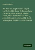 Das Weib als Jungfrau: eine Körper- und Seelendiätetik zur Selbsterziehung und Selbstpflege im jungfräulichen Leben, nach Grundsätzen der Natur, guten Sitte und Gesellschaft für Beruf, Lebensglück, Familien- und Volkswohl