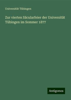 Zur vierten Säcularfeier der Universität Tübingen im Sommer 1877 - Tübingen, Universität