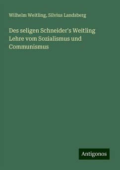 Des seligen Schneider's Weitling Lehre vom Sozialismus und Communismus - Weitling, Wilhelm; Landsberg, Silvius