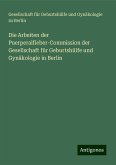 Die Arbeiten der Puerperalfieber-Commission der Gesellschaft für Geburtshülfe und Gynäkologie in Berlin