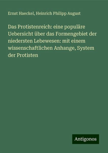 Das Protistenreich: eine populäre Uebersicht über das Formengebiet der niedersten Lebewesen: mit einem wissenschaftlichen Anhange, System der Protisten Das Protistenreich: eine populäre Uebersicht über das Formengebiet der niedersten Lebewesen: mit einem wissenschaftlichen Anhange, System der Protisten