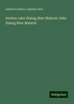 Aretino oder Dialog über Malerei: Oder Dialog über Malerei - Dolce, Lodovico; Cerri, Cajetan