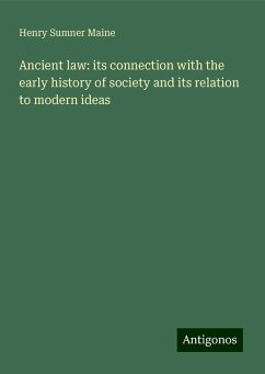 Ancient law: its connection with the early history of society and its relation to modern ideas - Maine, Henry Sumner