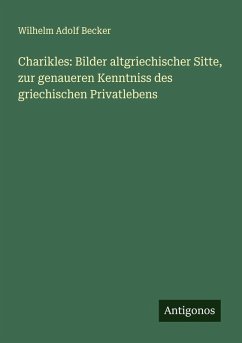 Cover Charikles: Bilder altgriechischer Sitte, zur genaueren Kenntniss des griechischen Privatlebens