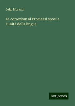 Le correzioni ai Promessi sposi e l'unità della lingua - Morandi, Luigi