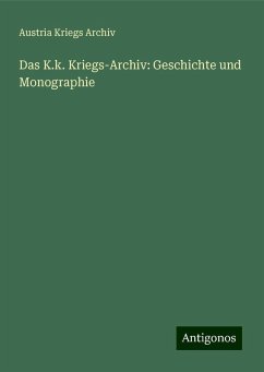 Das K.k. Kriegs-Archiv: Geschichte und Monographie - Archiv, Austria Kriegs