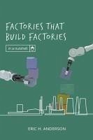 Factories that Build Factories - Anderson, Eric H