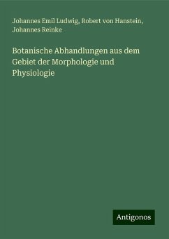 Botanische Abhandlungen aus dem Gebiet der Morphologie und Physiologie - Ludwig, Johannes Emil; Hanstein, Robert von; Reinke, Johannes