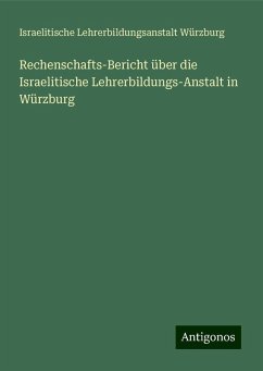 Rechenschafts-Bericht über die Israelitische Lehrerbildungs-Anstalt in Würzburg - Würzburg, Israelitische Lehrerbildungsanstalt