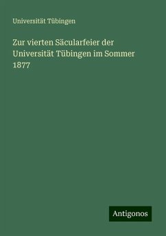 Zur vierten Säcularfeier der Universität Tübingen im Sommer 1877 - Tübingen, Universität