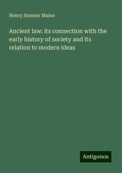 Ancient law: its connection with the early history of society and its relation to modern ideas - Maine, Henry Sumner