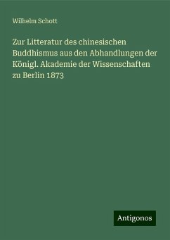 Zur Litteratur des chinesischen Buddhismus aus den Abhandlungen der Königl. Akademie der Wissenschaften zu Berlin 1873 - Schott, Wilhelm