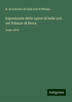 Esposizione delle opere di belle arti nel Palazzo di Brera - R. Accademia di belle arti di Milano