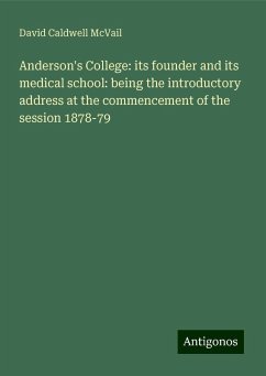 Anderson's College: its founder and its medical school: being the introductory address at the commencement of the session 1878-79 - McVail, David Caldwell