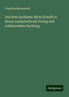 Aus dem nachlasse Mirza Schaffy's: Neues Liederbuch mit Prolog und erläuterndem Nachtrag - Bodenstedt, Friedrich