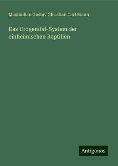 Das Urogenital-System der einheimischen Reptilien - Braun, Maximilian Gustav Christian Carl