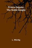 Prince Eugene, the Noble Knight Prince Eugene, the Noble Knight