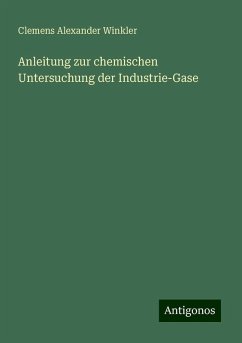 Anleitung zur chemischen Untersuchung der Industrie-Gase - Winkler, Clemens Alexander