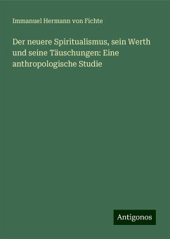 Der neuere Spiritualismus, sein Werth und seine Täuschungen: Eine anthropologische Studie - Fichte, Immanuel Hermann Von