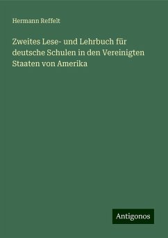 Zweites Lese- und Lehrbuch für deutsche Schulen in den Vereinigten Staaten von Amerika - Reffelt, Hermann