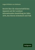 Bericht über die wissenschaftlichen Apparate auf der Londoner internationalen Ausstellung im Jahre 1876, den Herren Achenbach und Falk