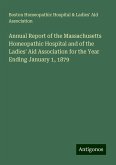 Annual Report of the Massachusetts Homeopathic Hospital and of the Ladies' Aid Association for the Year Ending January 1, 1879