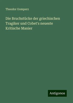 Die Bruchstücke der griechischen Tragiker und Cobet's neueste Kritische Manier - Gomperz, Theodor