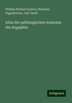 Atlas der pathologischen Anatomie des Augapfels - Gowers, William Richard; Pagenstecher, Hermann; Genth, Carl