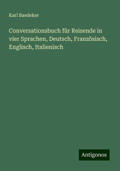 Conversationsbuch für Reisende in vier Sprachen, Deutsch, Französisch, Englisch, Italienisch - Baedeker, Karl