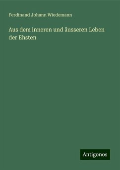 Aus dem inneren und äusseren Leben der Ehsten - Wiedemann, Ferdinand Johann