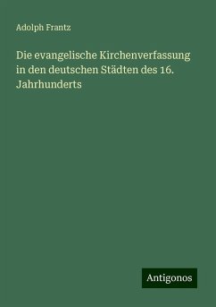 Die evangelische Kirchenverfassung in den deutschen Städten des 16. Jahrhunderts - Frantz, Adolph