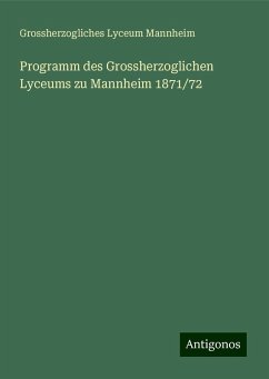 Programm des Grossherzoglichen Lyceums zu Mannheim 1871/72 - Mannheim, Grossherzogliches Lyceum