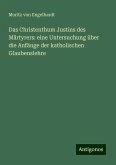 Das Christenthum Justins des Märtyrers: eine Untersuchung über die Anfänge der katholischen Glaubenslehre