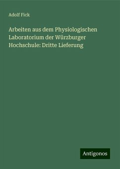 Arbeiten aus dem Physiologischen Laboratorium der Würzburger Hochschule: Dritte Lieferung - Fick, Adolf