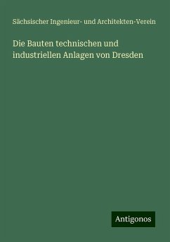 Die Bauten technischen und industriellen Anlagen von Dresden - Architekten-Verein, Sächsischer Ingenieur- und