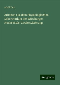 Arbeiten aus dem Physiologischen Laboratorium der Würzburger Hochschule: Zweite Lieferung - Fick, Adolf