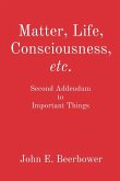Matter, Life, Consciousness, etc.
