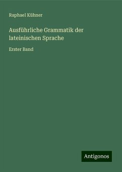 Ausführliche Grammatik der lateinischen Sprache - Kühner, Raphael