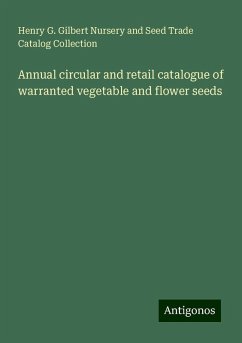 Annual circular and retail catalogue of warranted vegetable and flower seeds - Collection, Henry G. Gilbert Nursery and Seed Trade Catalog