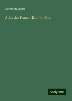 Atlas der Frauen-Krankheiten - Beigel, Hermann