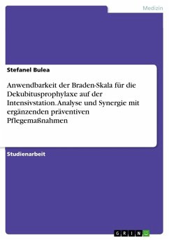 Anwendbarkeit der Braden-Skala für die Dekubitusprophylaxe auf der Intensivstation. Analyse und Synergie mit ergänzenden präventiven Pflegemaßnahmen Anwendbarkeit der Braden-Skala für die Dekubitusprophylaxe auf der Intensivstation. Analyse und Synergie mit ergänzenden präventiven Pflegemaßnahmen