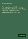 Aus ungedruckten Briefen an den Reichsfreiherrn Heribert von Dalberg, Intendant des Mannheimer Nationaltheaters 1778 -1803