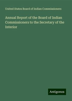 Annual Report of the Board of Indian Commissioners to the Secretary of the Interior - Commissioners, United States Board of Indian